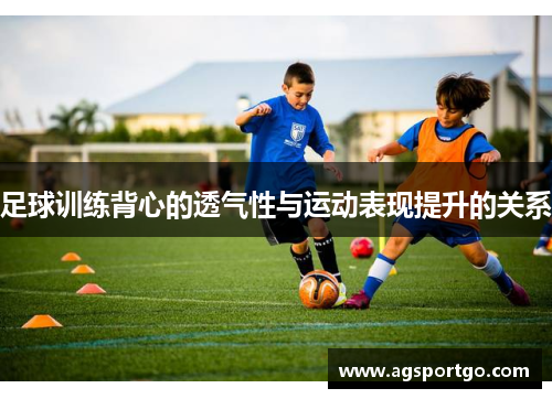 足球训练背心的透气性与运动表现提升的关系